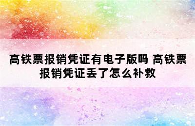 高铁票报销凭证有电子版吗 高铁票报销凭证丢了怎么补救